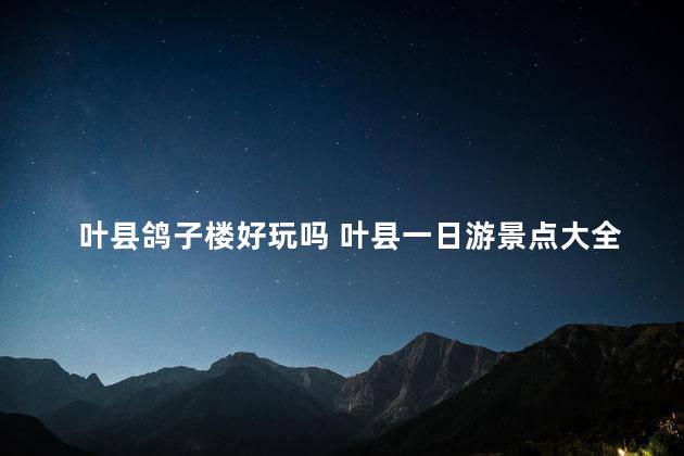 叶县鸽子楼好玩吗 叶县一日游景点大全